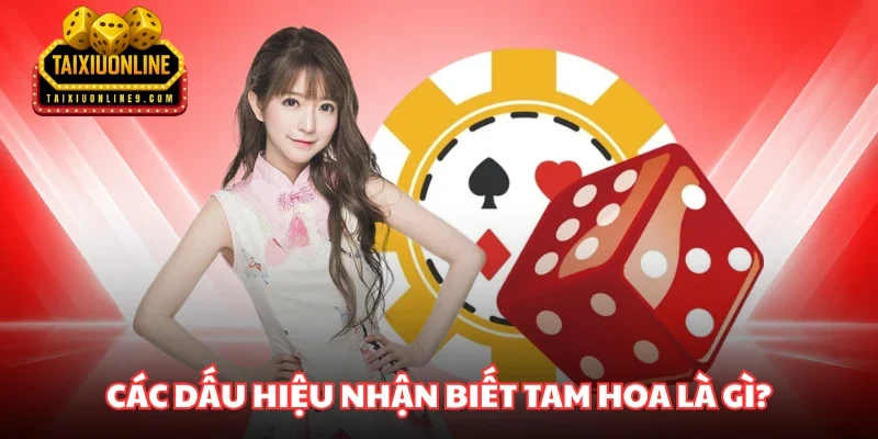 Các dấu hiệu nhận biết tam hoa là gì?