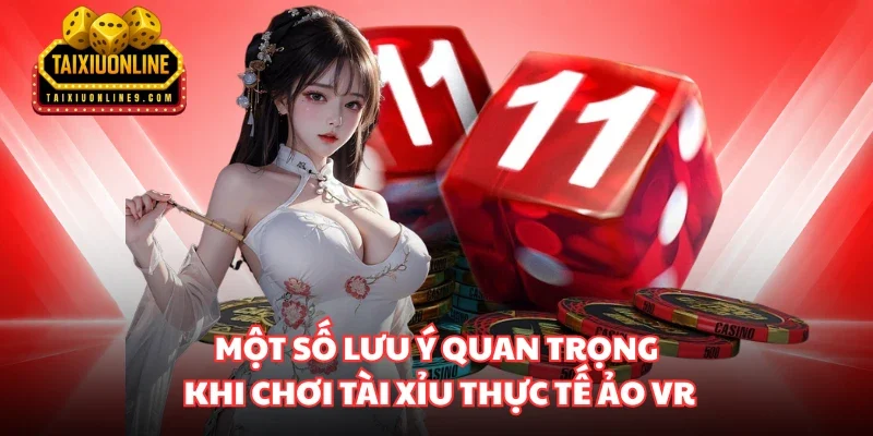 Một số lưu ý quan trọng khi chơi Tài xỉu thực tế ảo VR